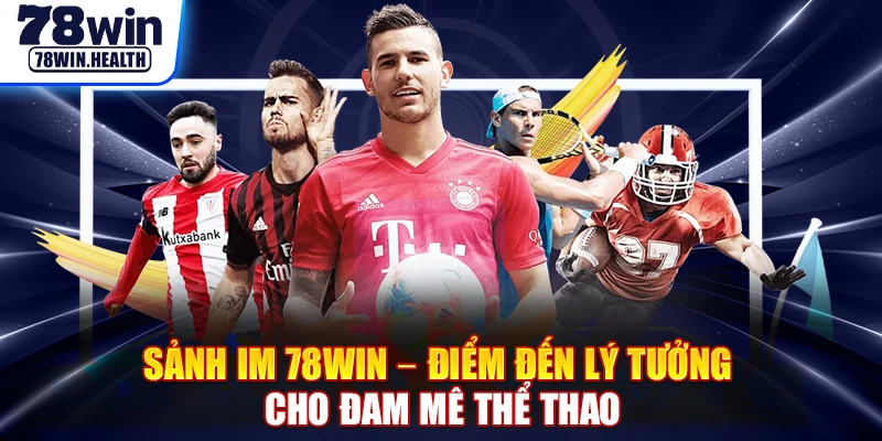 Sảnh Im 78WIN – Điểm Đến Lý Tưởng Cho Đam Mê Thể Thao